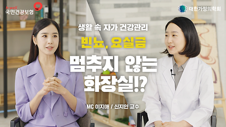 [국민건강보험공단, 대한가정의학회] 생활 속 자가 건강 관리, 빈뇨, 요실금 - 멈추지 않는 화장실!?  MC 신영일 / 신지인 교수