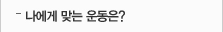 나에게 맞는 운동은?
