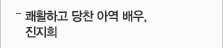 쾌활하고 당찬 아역 배우, 진지희