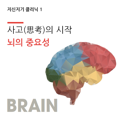 지신지기 클리닉 1 - 사고(思考)의 시작, 뇌의 중요성