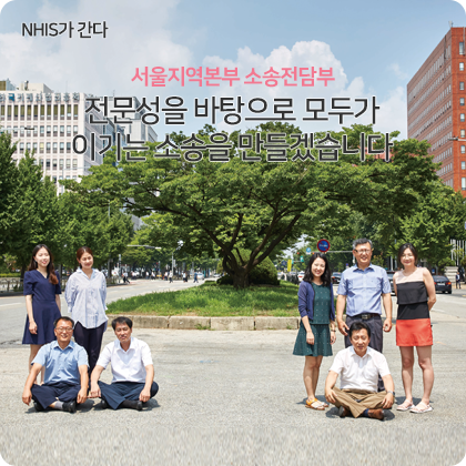 NHIS가 간다 - 서울지역본부 소송전담부 전문성을 바탕으로 모두가 이기는 소송을 만들겠습니다